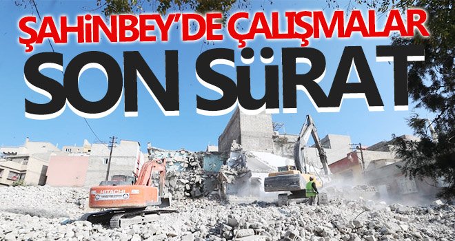 Şahinbey'de kentsel dönüşüm çalışmaları son sürat