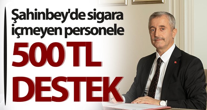 Şahinbey'de sigara içmeyen personele 500 TL destek