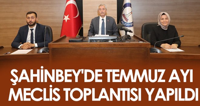 Şahinbey'de temmuz ayı meclis toplantısı yapıldı