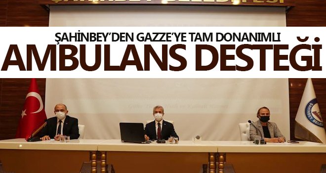 Şahinbey’den Gazze’ye tam donanımlı ambulans desteği