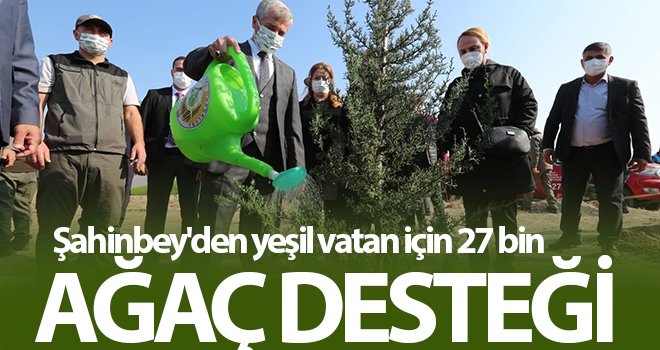Şahinbey'den yeşil vatan için 27 bin ağaç desteği
