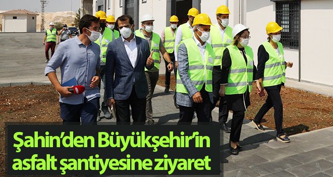 Şahin’den Büyükşehir’in asfalt şantiyesine ziyaret