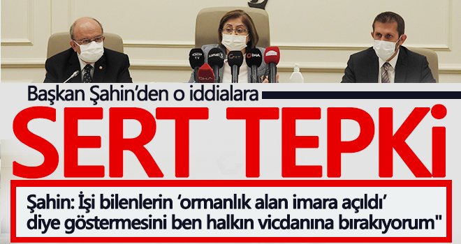 Şahin'den ormanlık alanın imara açıldığı iddialarına sert tepki