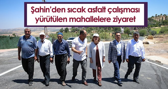 Şahin’den sıcak asfalt çalışması yürütülen mahallelere ziyaret