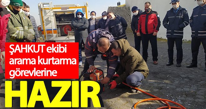 ŞAHKUT ekibi arama kurtarma görevlerine hazır
