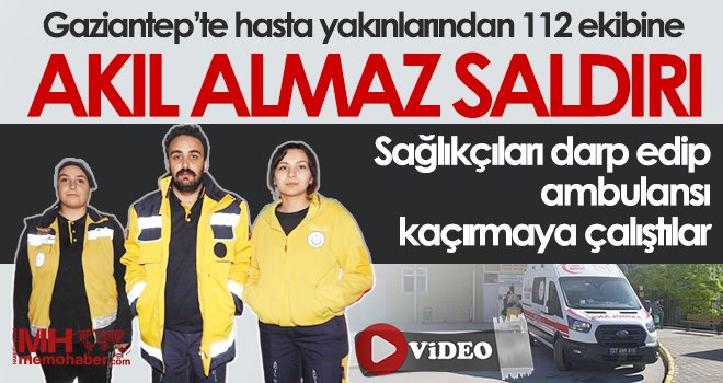 Saldırgan hasta yakınları sağlıkçılara ambulansın içinde dehşeti yaşattı 