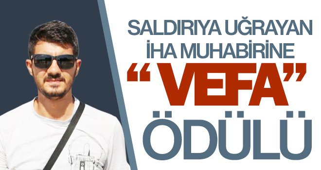 Saldırıya uğrayan İHA muhabirine ' vefa' ödülü