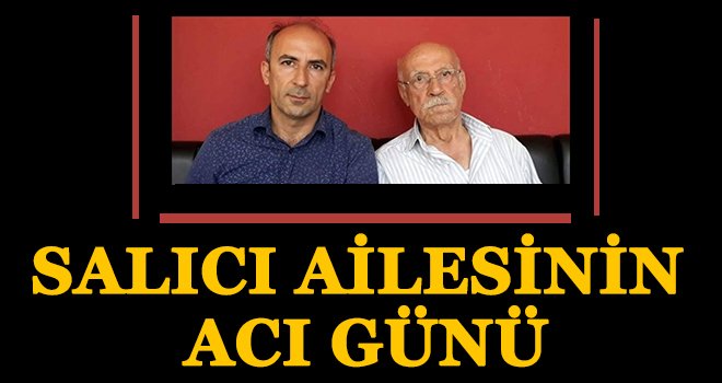 Salıcı ailesinin acı günü...
