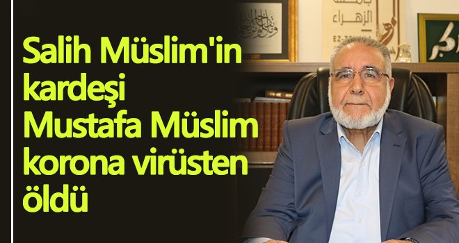 Salih Müslim'in kardeşi Mustafa Müslim korona virüsten öldü