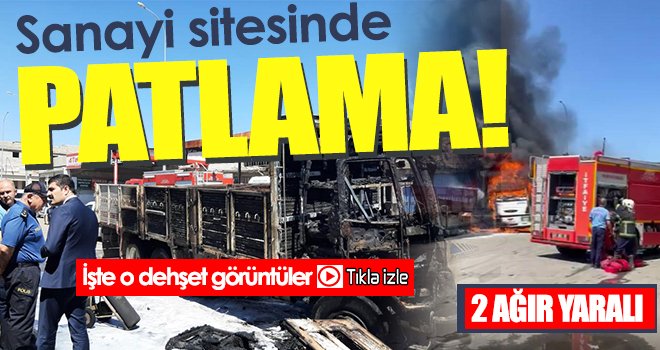 Sanayi sitesinde patlama paniği, kamyon küle döndü 