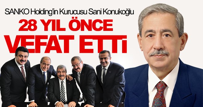 Sani Konukoğlu: Anadolu’da sanayileşmenin öncülerinden