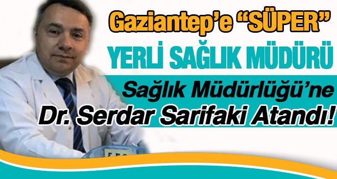 Sarifaki, Gaziantep Sağlık İl Müdürü oldu