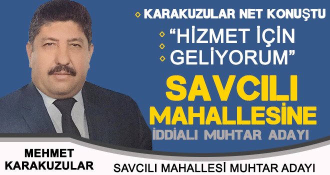 Savcılı Mahalle muhtar adayı Karakuzular net konuştu!