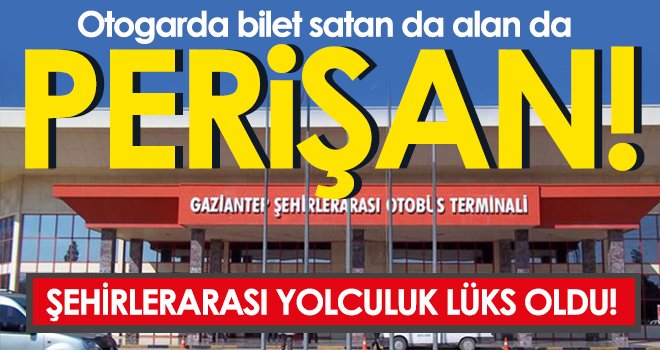 Şehirlerarası yolculuk lüks oldu! Gaziantep'te otobüs biletleri cep yakıyor