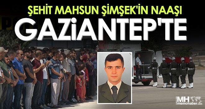 Şehit Mahsun Şimşek'in naaşı Gaziantep'te