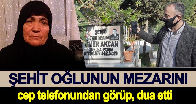 Şehit oğlunun mezarını cep telefonu ile gördü...