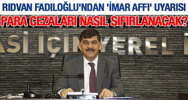 Şehitkamil Belediye Başkanı Rıdvan Fadıloğlu uyardı