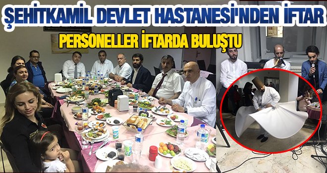 Şehitkamil Devlet Hastanesi çalışanları iftar yemeğinde buluştu