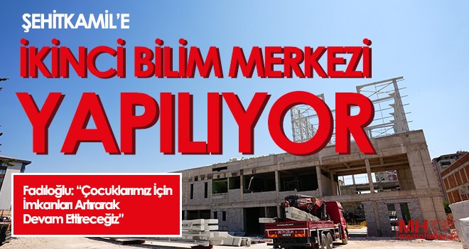 Şehitkamil’e, İkinci Bilim Merkezi Yapılıyor