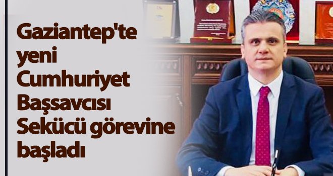 Sekücü, Gaziantep'te göreve başladı