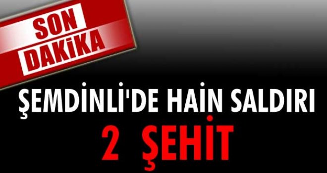 Şemdinli'de PKK'lılar üs bölgesine saldırdı: 2 şehit