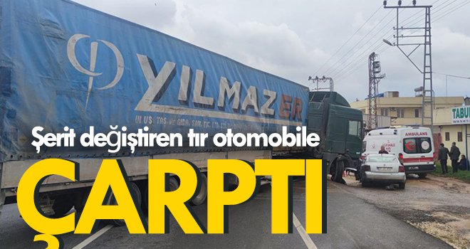 Şerit değiştiren tır otomobile çarptı: 1 yaralı