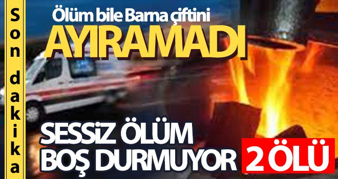 Sessiz ölüm boş durmuyor 2 ölü