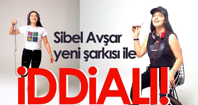 Sibel Avşar yeni şarkısı ile iddialı!