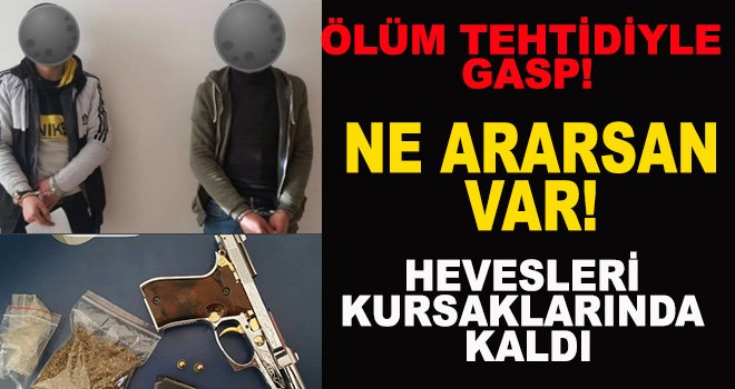 Silah zoruyla gasp ettiler: Polisten kaçamadılar