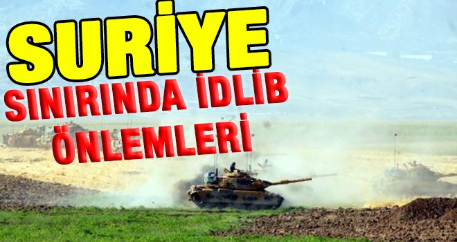 Sınır hattında İdlib önlemleri