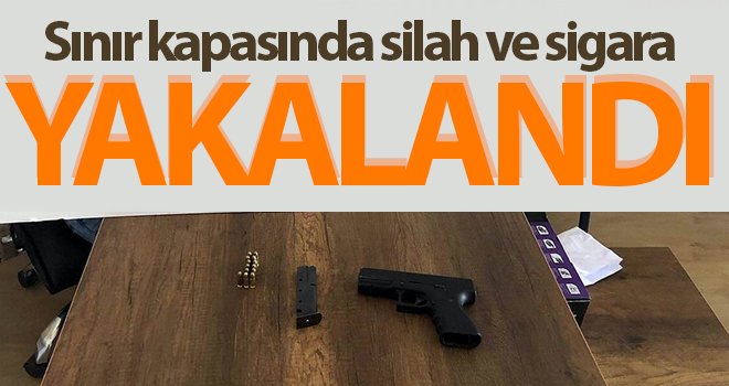 Sınır kapasında silah ve sigara yakalandı
