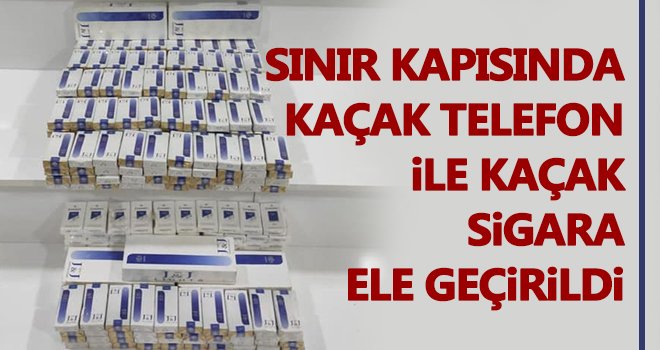 Sınır kapısında kaçak telefon ile kaçak sigara ele geçirildi