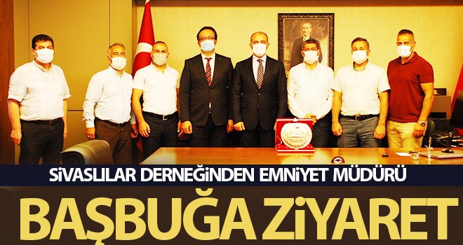 Sivaslılar derneğinden Emniyet Müdürü Başbuğa ziyaret