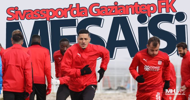 Sivasspor’da Gaziantep FK mesaisi