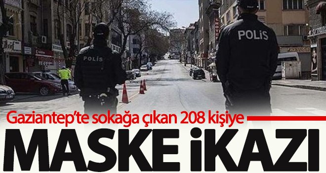 Sokağa çıkan 208 kişiye maske ikazı