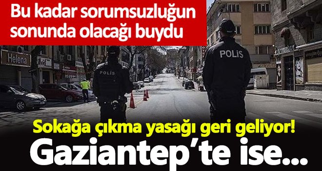 Sokağa çıkma yasağı geri geliyor! Gaziantep'te uygulanacak mı?
