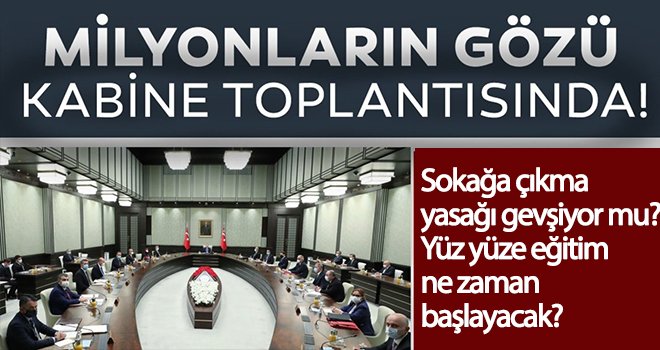 Sokağa çıkma yasağı gevşiyor mu? Yılın ilk Kabine toplantısı bugün