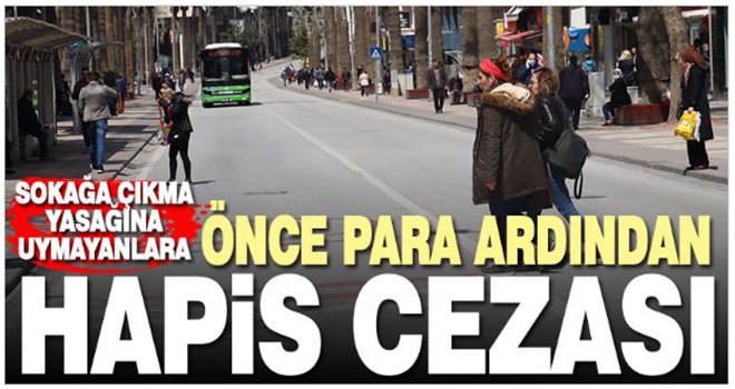 Sokağa çıkma yasağını ihlal edenlere hapis ve para cezası uygulanacak