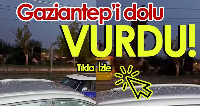 Son dakika! Gaziantep’te şiddetli dolu yağışı
