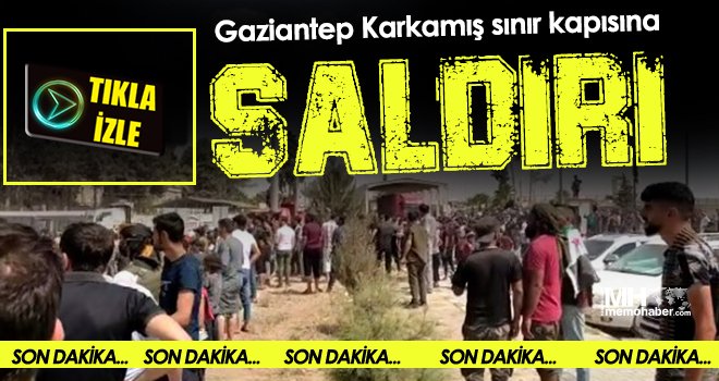 Son dakika! Karkamış sınır kapısına saldırı