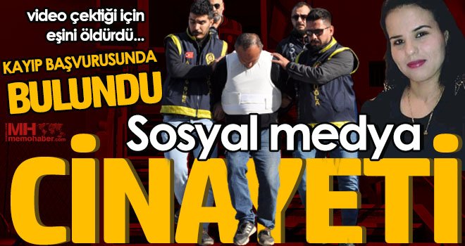 Sosyal medya cinayeti! Eşini öldürüp kayıp başvurusunda bulundu