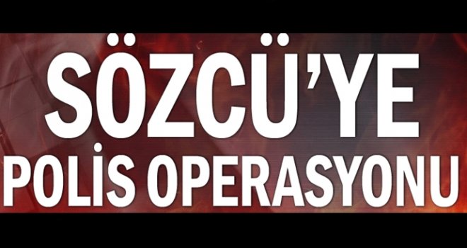 Sözcü'ye FETÖ operasyonu, aramalar yapılıyor