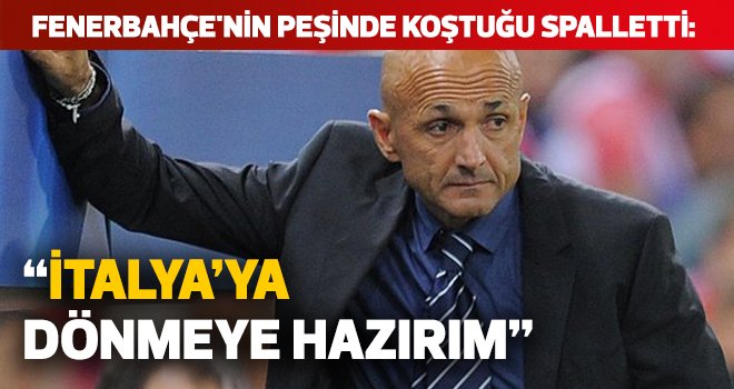 Spalletti: "İtalya'ya dönmeye hazırım"