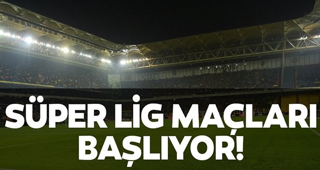 Süper Lig başlıyor!