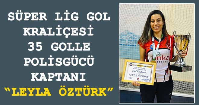 Süper Lig Gol Kraliçesi 'Leyla Öztürk'
