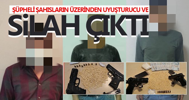 Şüpheli şahısların üzerinden uyuşturucu ve silah çıktı
