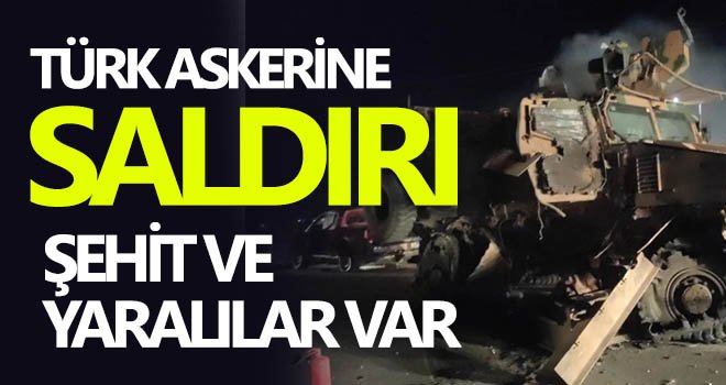 Suriye'de Türk askerine saldırı! Şehit ve yaralılar var