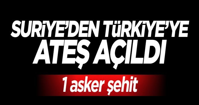 Suriye'den ateş açıldı 1 asker şehit
