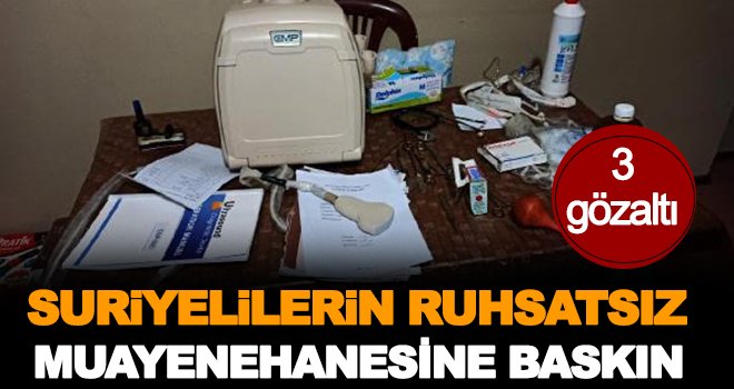 Suriyelilerin ruhsatsız muayenehanesine baskın!