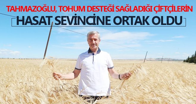 Tahmazoğlu: Çiftçimizin yüzü gülerse bizimde yüzümüz güler
